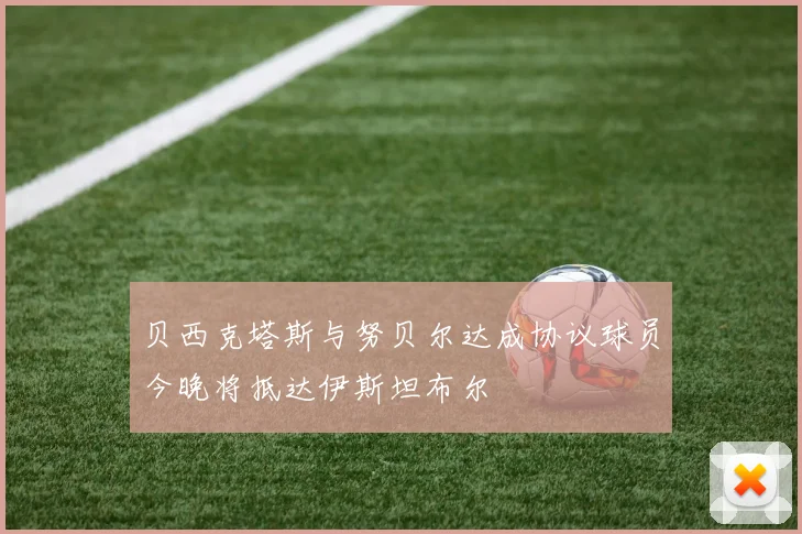 贝西克塔斯与努贝尔达成协议球员今晚将抵达伊斯坦布尔